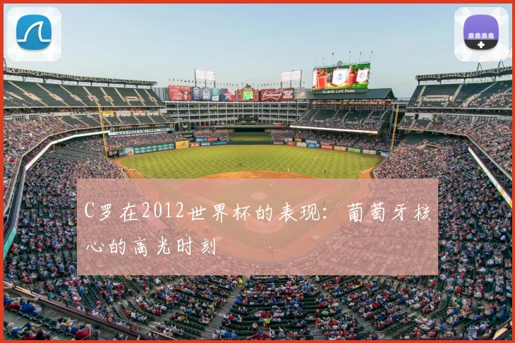 C罗在2012世界杯的表现:葡萄牙核心的高光时刻